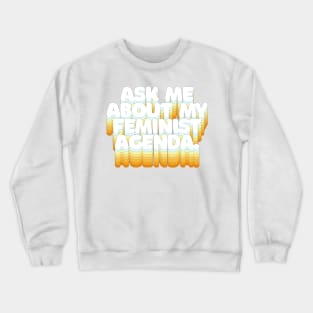 ASK ME ABOUT MY FEMINIST AGENDA /// Typographic Statement Design Crewneck Sweatshirt